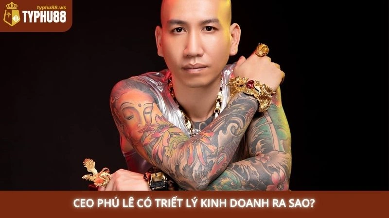 CEO Phú Lê có triết lý kinh doanh ra sao?