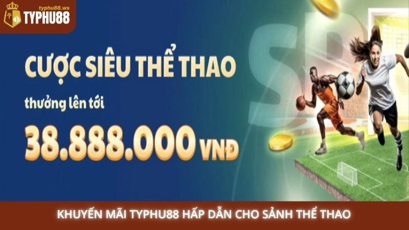 Khuyến mãi Typhu88 2 Khuyến mãi Typhu88 hấp dẫn cho sảnh thể thao