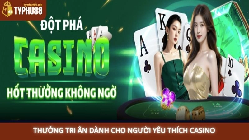 Khuyến mãi Typhu88 3 Thưởng tri ân dành cho người yêu thích Casino