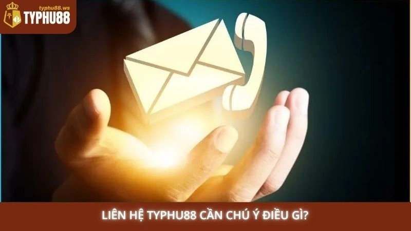 Liên hệ 3 Liên hệ Typhu88 cần chú ý điều gì?