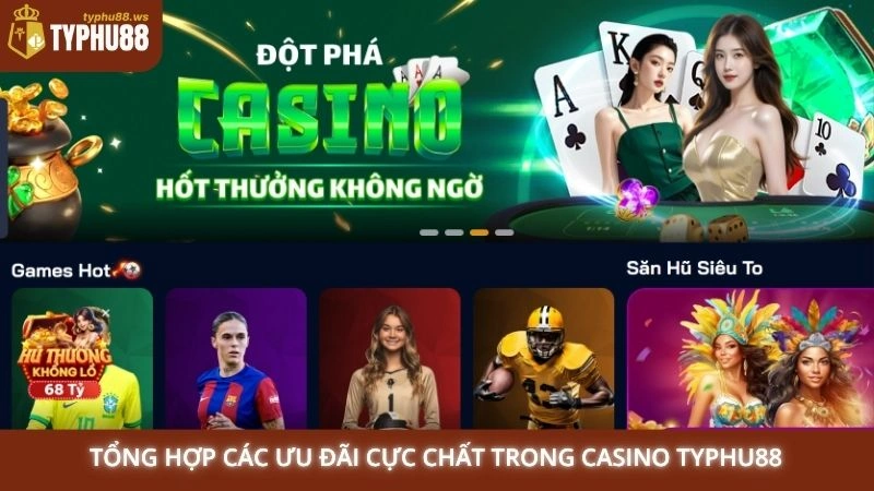 Tổng hợp các ưu đãi cực chất trong Casino Typhu88