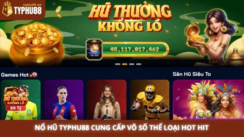 Nổ hũ Typhu88 cung cấp vô số thể loại hot hit