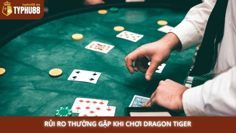 Rủi ro thường gặp khi chơi Dragon Tiger